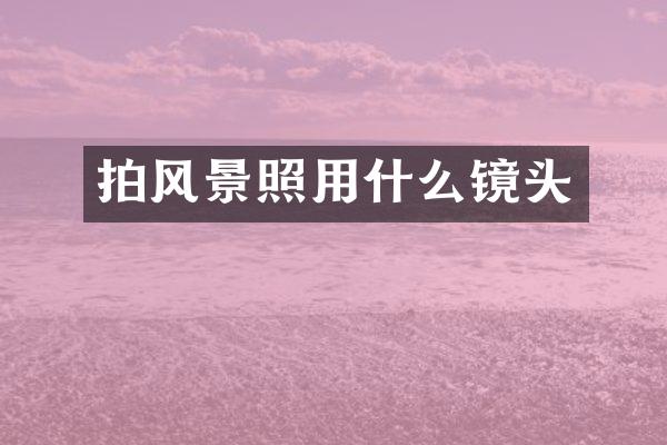 拍风景照用什么镜头