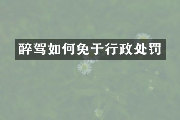醉驾如何免于行政处罚