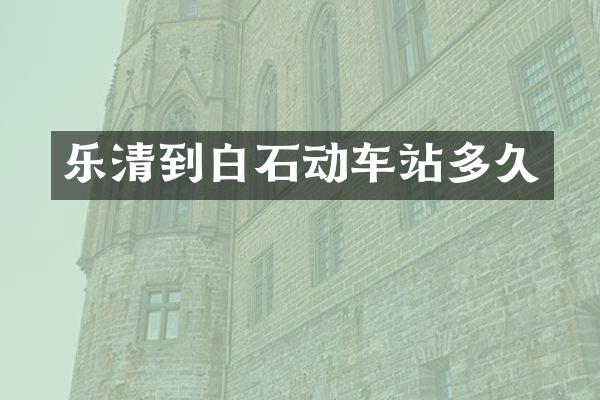 乐清到白石动车站多久