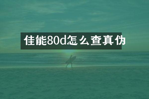 佳能80d怎么查真伪