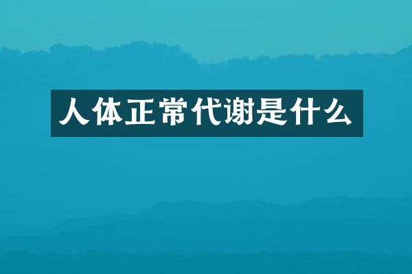 人体正常代谢是什么