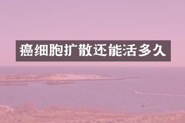 癌细胞扩散还能活多久