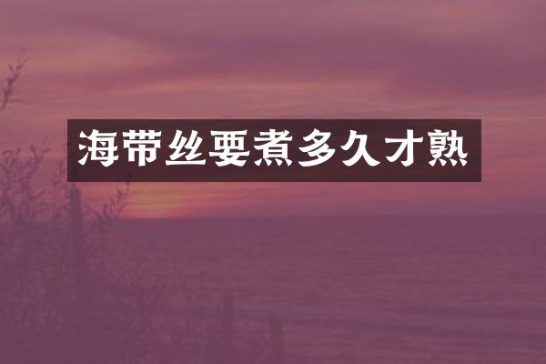 海带丝要煮多久才熟