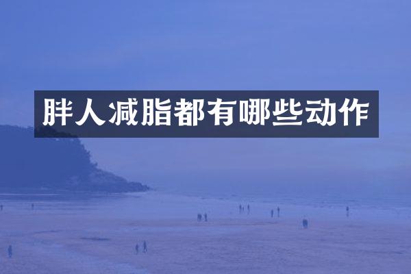 胖人减脂都有哪些动作