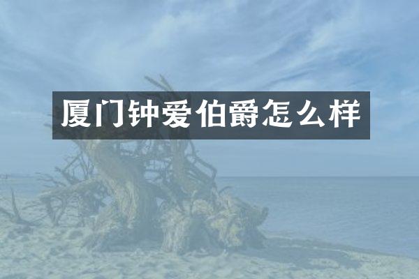 厦门钟爱伯爵怎么样