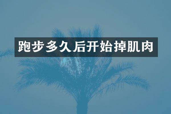 跑步多久后开始掉肌肉