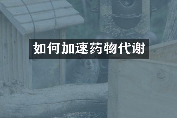 如何加速药物代谢