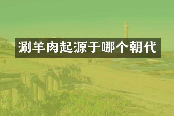 涮羊肉起源于哪个朝代