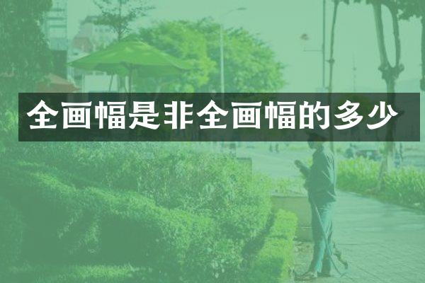 全画幅是非全画幅的多少