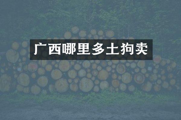 广西哪里多土狗卖