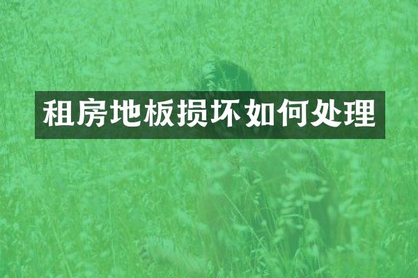 租房地板损坏如何处理