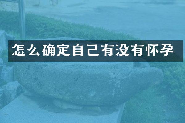 怎么确定自己有没有怀孕