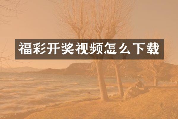 福彩开奖视频怎么下载