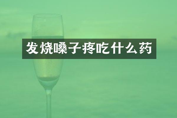 发烧嗓子疼吃什么药