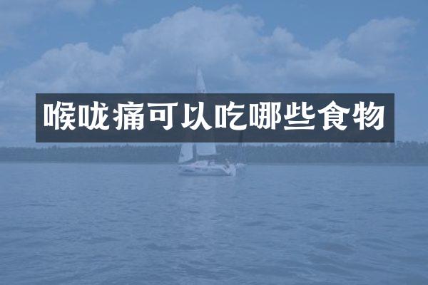 喉咙痛可以吃哪些食物