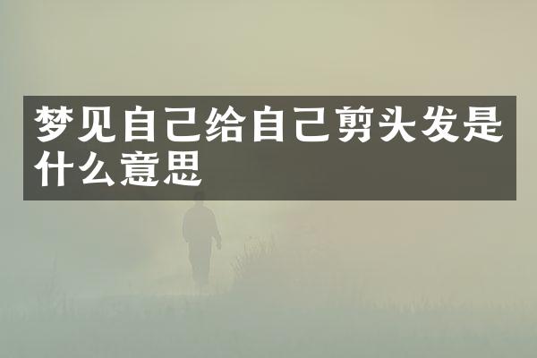梦见自己给自己剪头发是什么意思