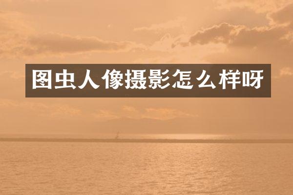 图虫人像摄影怎么样呀