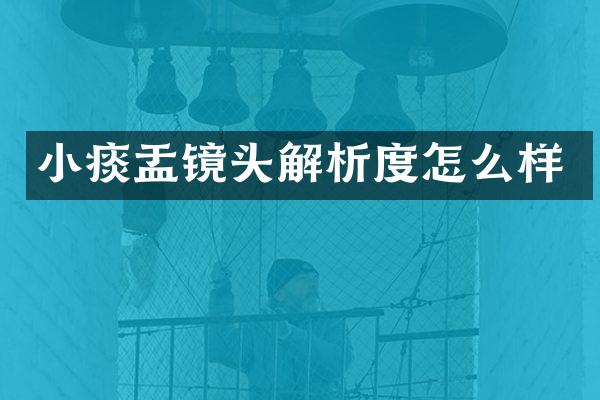 小痰盂镜头解析度怎么样