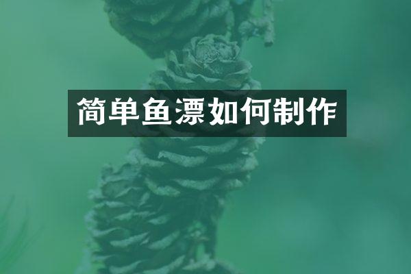 简单鱼漂如何制作