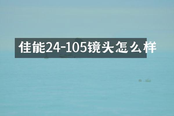 佳能24-105镜头怎么样
