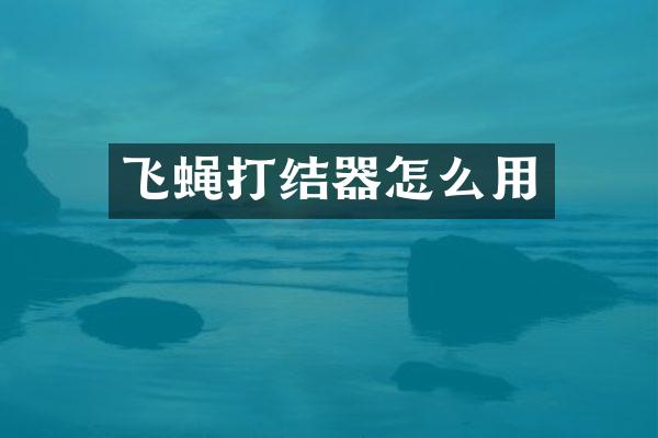 飞蝇打结器怎么用