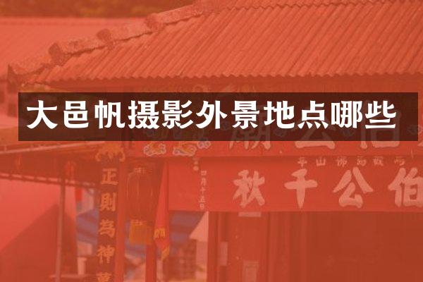 大邑帆摄影外景地点哪些