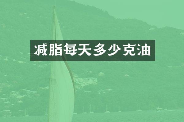 减脂每天多少克油