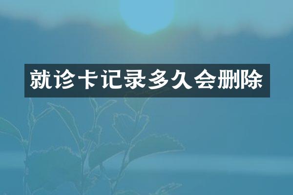 就诊卡记录多久会删除