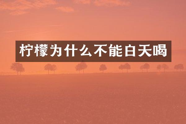 柠檬为什么不能白天喝