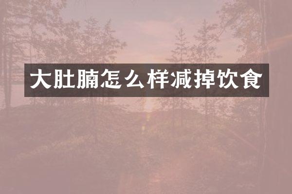 大肚腩怎么样减掉饮食