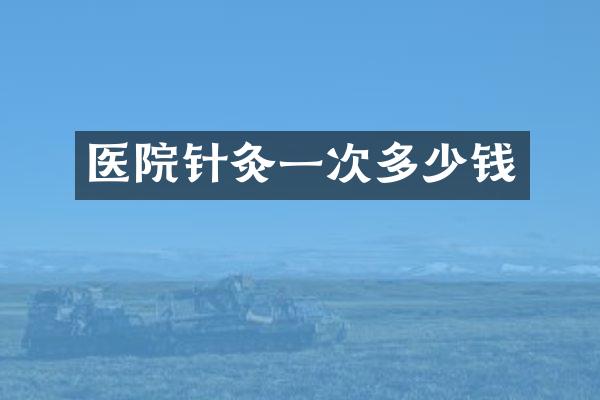 医院针灸一次多少钱