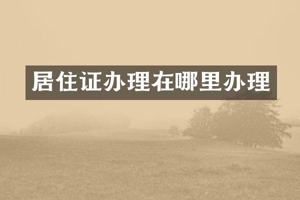 居住证办理在哪里办理