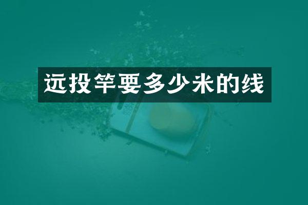远投竿要多少米的线