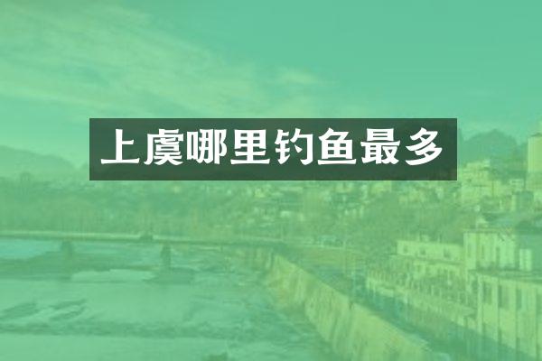 上虞哪里钓鱼最多