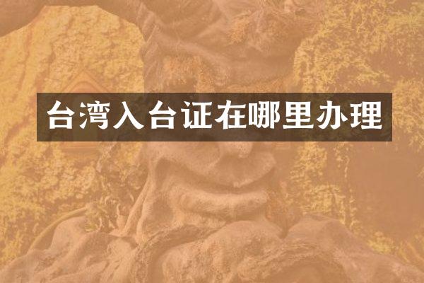 台湾入台证在哪里办理