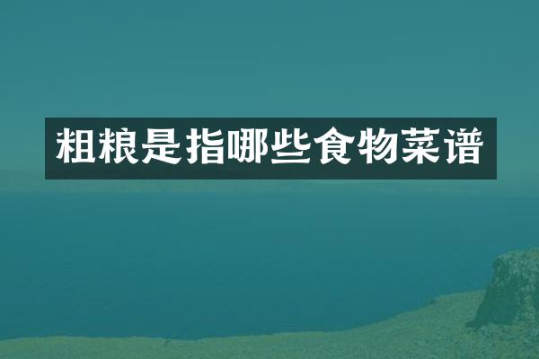 粗粮是指哪些食物菜谱