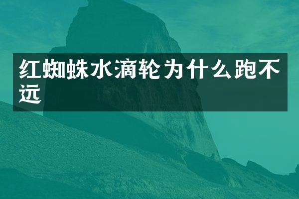 红蜘蛛水滴轮为什么跑不远