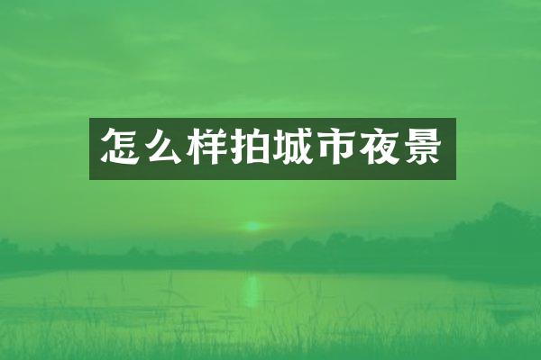 怎么样拍城市夜景