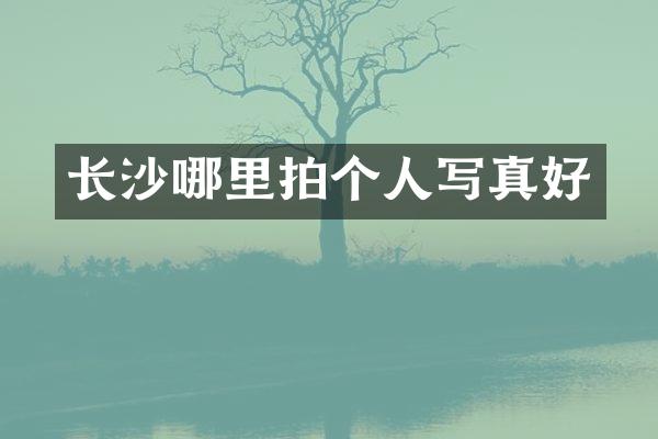 长沙哪里拍个人写真好