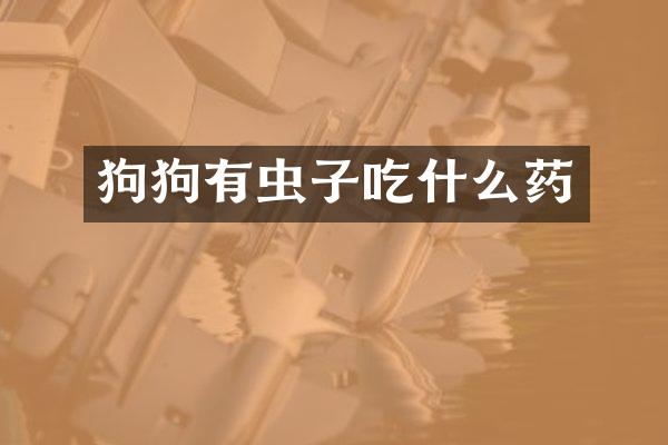 狗狗有虫子吃什么药