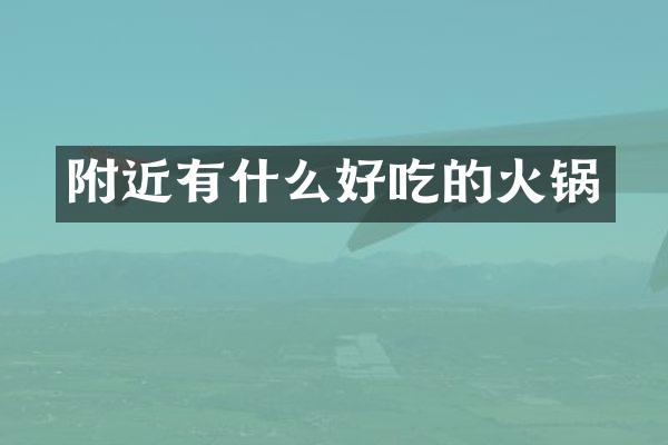 附近有什么好吃的火锅