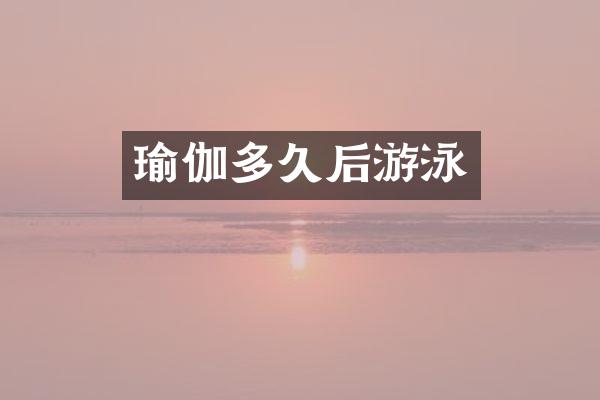 瑜伽多久后游泳