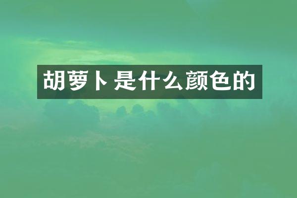 胡萝卜是什么颜色的