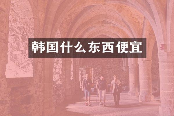 韩国什么东西便宜