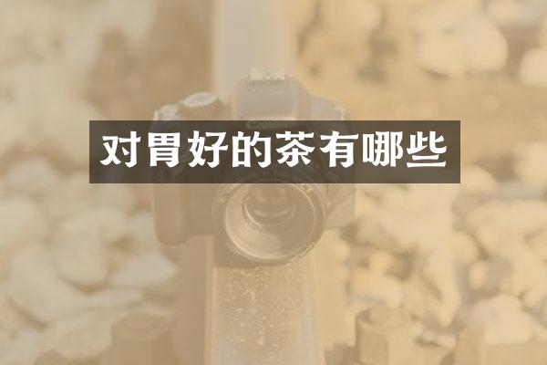 对胃好的茶有哪些