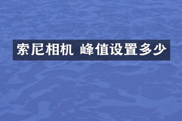 索尼相机 峰值设置多少