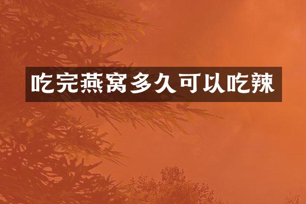 吃完燕窝多久可以吃辣