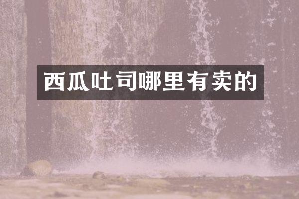 西瓜吐司哪里有卖的