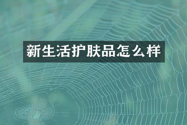 新生活护肤品怎么样