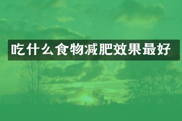 吃什么食物减肥效果最好